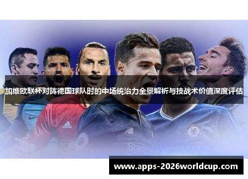 加维欧联杯对阵德国球队时的中场统治力全景解析与技战术价值深度评估