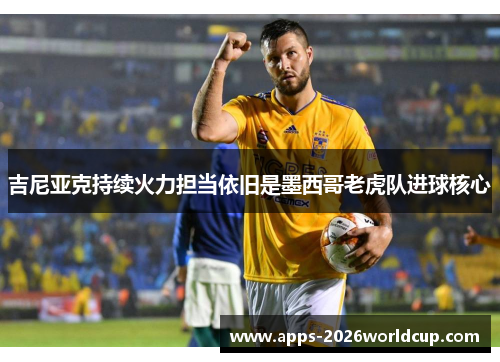 吉尼亚克持续火力担当依旧是墨西哥老虎队进球核心