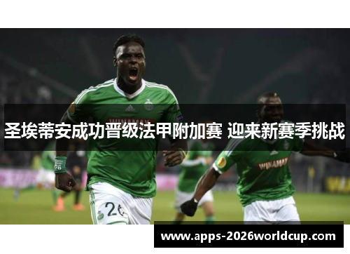 圣埃蒂安成功晋级法甲附加赛 迎来新赛季挑战